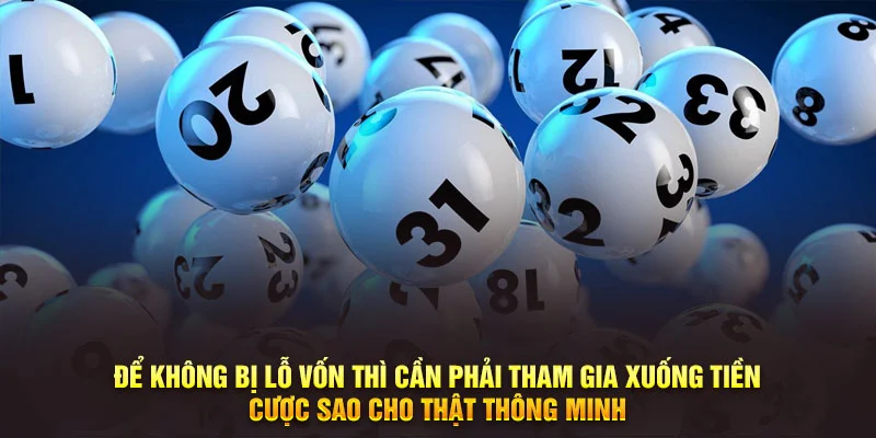 Để không bị lỗ vốn thì cần phải tham gia xuống tiền cược sao cho thật thông minh