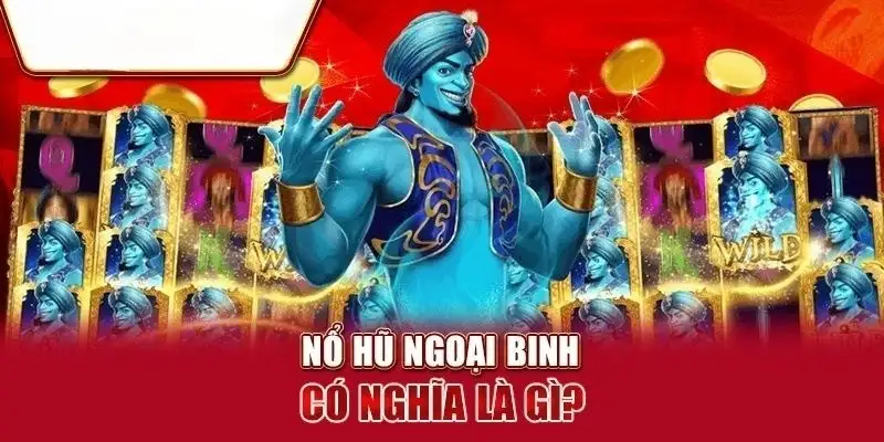 Thông tin giới thiệu về Nổ hũ ngoại binh